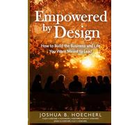 Empowered by Design: How to Build the Business and Life You Were Meant to Lead (Ripple Effect Series: Empowerment Design for Leadership, Legacy, and Life)