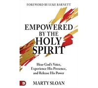 Empowered by the Holy Spirit: Hear God's Voice, Experience His Presence, and Release His Power