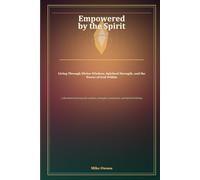 Empowered by the Spirit: Living Through Divine Wisdom, Spiritual Strength, and the Power of God Within