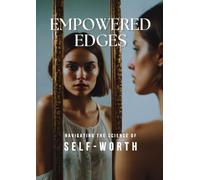 Empowered Edges: Navigating the Science of Self-Worth: Unlock Your True Value and Transform Your Life