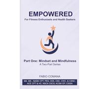 Empowered. For Fitness Enthusiasts and Health Seekers: Part One: Mindset and Mindfulness