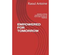 EMPOWERED FOR TOMORROW: RAISING A YOUNG GENERATION FULL OF FAITH AND GUIDED BY PURPOSE