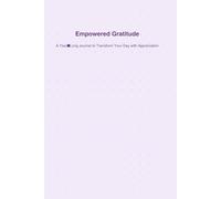 Empowered Gratitude: A Year-Long Journal to Transform Your Day with Appreciation