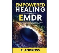 Empowered Healing with EMDR: A Transformational Guide to Break Free from Trauma, Crush Anxiety and Take back your Power