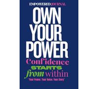 EMPOWERED JOURNAL OWN YOUR POWER: CONFIDENCE STARTS FROM WITHIN
