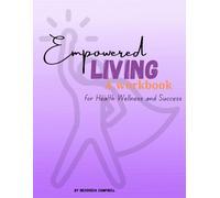 Empowered Living: A Workbook for Health, Wellness, and Success