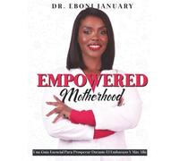 EMPOWERED MOTHERHOOD: Una Guía Esencial Para Prosperar Durante El Embarazo Y Más Allá