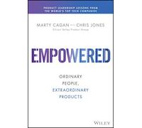 Empowered: Ordinary People, Extraordinary Products (Silicon Valley Product Group)