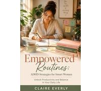 Empowered Routines: ADHD Strategies for Smart Women: Unlock Productivity and Balance in Your Daily Life (The Empowered ADHD Woman Series)