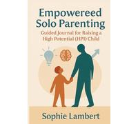 Empowered Solo Parenting: Guided Journal for Raising a High Potential (HPI) Child: Daily Tools, Reflections, and Support for Navigating Parenthood with a Gifted Mind in the Home