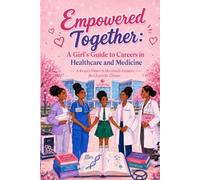 Empowered Together: A Girl's Guide to Careers In Healthcare and Medicine
