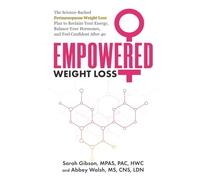 Empowered Weight Loss: The Science-Backed Perimenopause Weight Loss Plan to Reclaim your Energy, Balance Your Hormones, and Feel Confident After 40