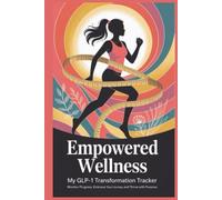Empowered Wellness: A GLP-1 Daly Transformation Journal and Tracker, Monitor Progress, Embrace Your Journey, And Thrive With Purpose: The Everyday ... a Holistic Self-Care Routine That Truly Heals