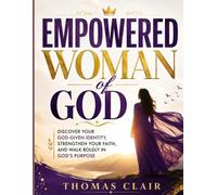 Empowered Woman of God: Discover Your God-Given Identity, Strengthen Your Faith, and Walk Boldly in God's Purpose