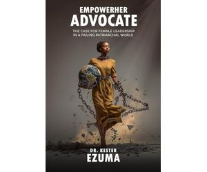 EmpowerHer Advocate: The Case for Female Leadership in a Failing Patriarchal World