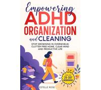 Empowering ADHD Organization and Cleaning: Stop Drowning in Overwhelm: The 28-Day Workbook for a Clutter-Free Home, Clear Mind, and Productive Life