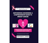Empowering Awareness: A Comprehensive Guide To Breast Cancer Understanding: Preventing, And Overcoming Breast Disease