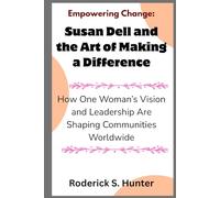 Empowering Change: Susan Dell and the Art of Making a Difference: How One Woman’s Vision and Leadership Are Shaping Communities Worldwide