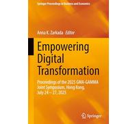 Empowering Digital Transformation: Proceedings of the 2025 GMA-GAMMA Joint Symposium, Hong Kong, July 24-27, 2025 (Springer Proceedings in Business and Economics)