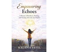 Empowering Echoes: A Memoir of Resilience, Healing, and Turning Adversity into Purpose