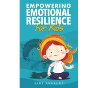 Empowering Emotional Resilience For Kids: Emotion management and self-regulation skills to grow children into self-aware, confident, capable adults