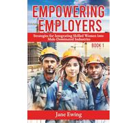 Empowering Employers: Strategies for Integrating Skilled Women into Male-Dominated Industries (Skilled Women in Employment)