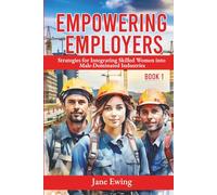 Empowering Employers: Strategies for Integrating Skilled Women into Male-Dominated Industries (Skilled Women in Employment)