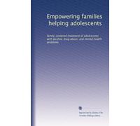 Empowering families, helping adolescents: family-centered treatment of adolescents with alcohol, drug abuse, and mental health problems