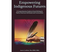 Empowering Indigenous Futures: A Comprehensive Guide to Grant Writing for Native American Individuals and Communities