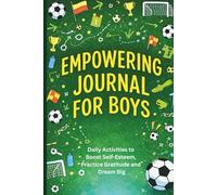 Empowering Journal for Boys: Soccer Edition.: Helping Soccer Fans Build Confidence, Focus, Teamwork, and Mental Toughness On and Off the Field