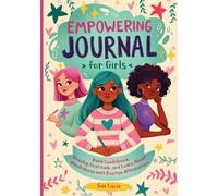 Empowering Journal for Girls: Build Confidence, Develop Gratitude and Learn about Mindfulness with Positive Affirmations: 2 (Empower & Create)