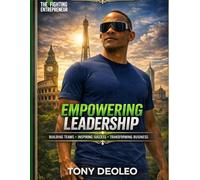 Empowering Leadership: Inspiring Success, Building Strong Teams, and Transforming Business "Special Edition"