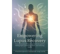 Empowering Lupus Recovery: Your Personalized Functional Medicine Path to Taming Lupus, Preventing Flares, and Restoring Vitality