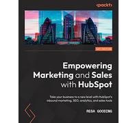 Empowering Marketing and Sales with HubSpot: Take your business to a new level with HubSpot's inbound marketing, SEO, analytics, and sales tools