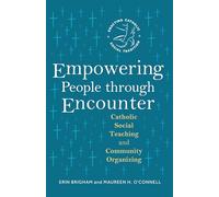 Empowering People through Encounter: Catholic Social Teaching and Community Organizing (Enacting Catholic Social Tradition)