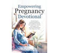 Empowering Pregnancy Devotional: Weekly Prayers, Scripture Reflections, and Insights to Nurture Your Spirit, Ease Anxiety, and Support Your Journey to Motherhood One Week at a Time