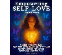 Empowering Self-Love Workbook: 1. A Guided Journey to Quiet Your Inner Critic, Release Self-Doubt, And Rewire Your Mind For Lasting Confidence And Inner Peace.