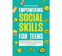 Empowering Social Skills for Teens: Packed With Tips, Exercises and Strategies to Become Confident, Build Self-Esteem and Overcome Anxiety to Lead a Successful Life (The Winning Teen)