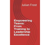 Empowering Teams: From Training to Leadership Excellence