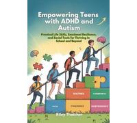 Empowering Teens with ADHD and Autism: Practical Life Skills, Emotional Resilience, and Social Tools for Thriving in School and Beyond