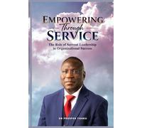 Empowering Through Service: The Role of Servant Leadership in Organizational Success