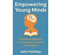 Empowering Young Minds: A Guide to Executive Functioning for Parents and Teachers