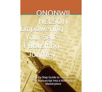 Empowering Your Self-Publishing Journey: A Step-by-Step Guide to Transforming Your Manuscript into a Marketable Masterpiece