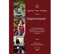 Empowerment: A Self-Regulation Workbook for Gifted, Creative and Outside-the-Box Thinkers (Ignite Your Power!)