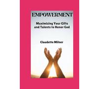 EMPOWERMENT: Maximizing Your Gifts and Talents to Honor God