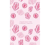 Empowerment Today, Confidence Tomorrow: A Guided Journal for Young Women on Self-Discovery, Body Confidence & Sexual Wellness