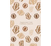 Empowerment Today Confidence Tomorrow: A Guided Journal for Young Women on Self-Discovery, Body Confidence & Sexual Wellness