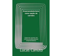 Empreendedorismo como opção de carreira: Como ter sucesso em minha jornada pessoal empreendedora