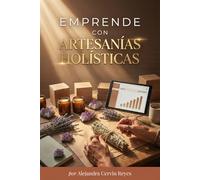Emprende con Artesanias Holisticas: Empieza a crear tus propias Artesanias Holisticas y Genera Ingresos desde tu Casa