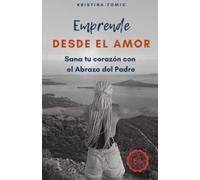 Emprende desde el Amor: Sana tu corazón con el abrazo del Padre.